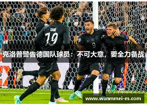 克洛普警告德国队球员：不可大意，要全力备战