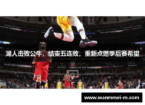 湖人击败公牛，结束五连败，重新点燃季后赛希望