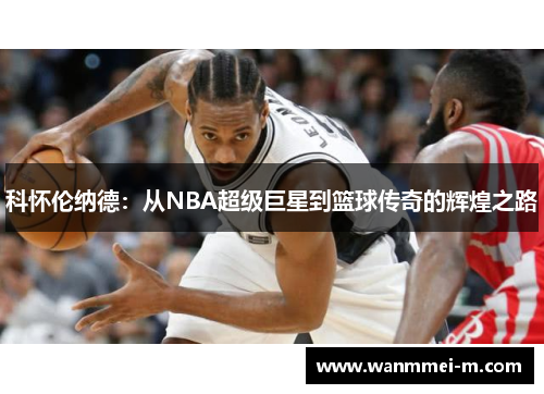 科怀伦纳德：从NBA超级巨星到篮球传奇的辉煌之路